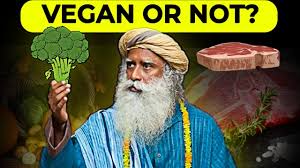 Should We Go Vegan? Sadhguru's Insightful Perspective.