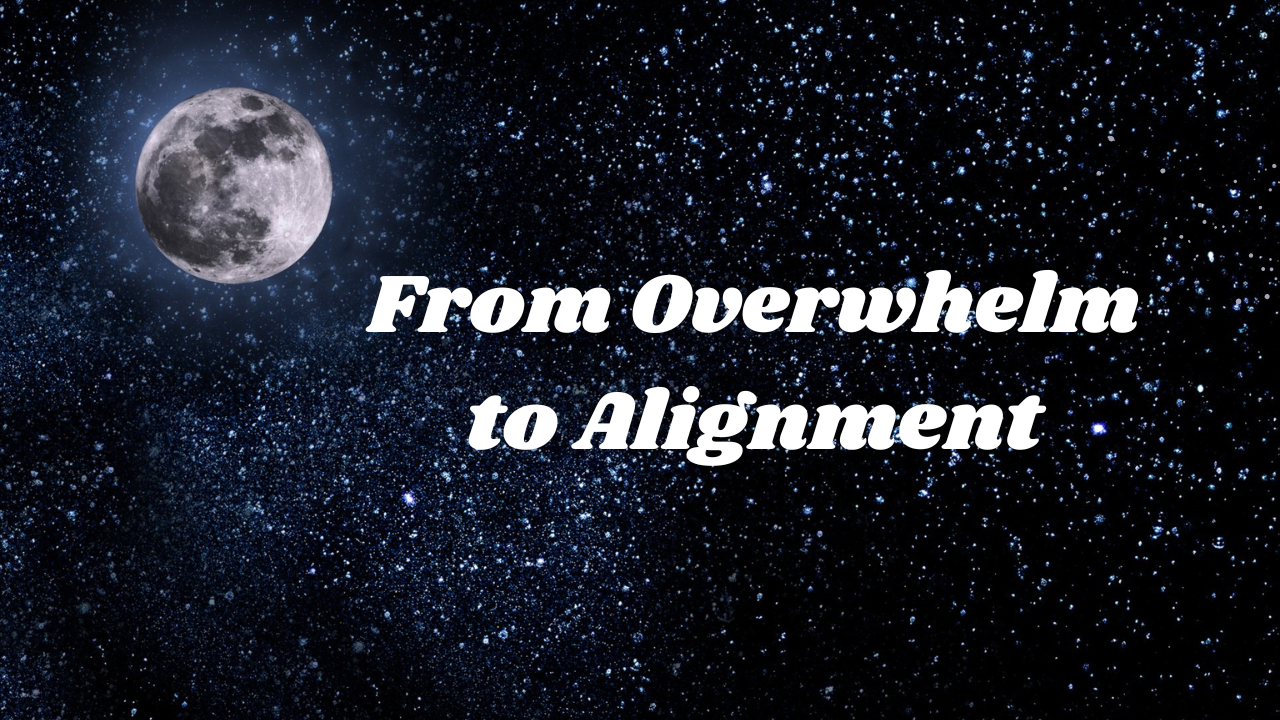 From overwhelm to alignment