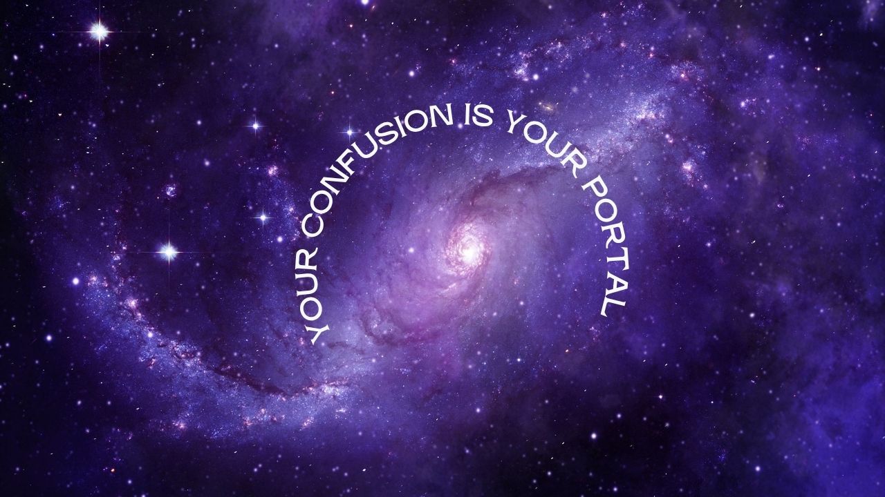 Your confusion is your portal