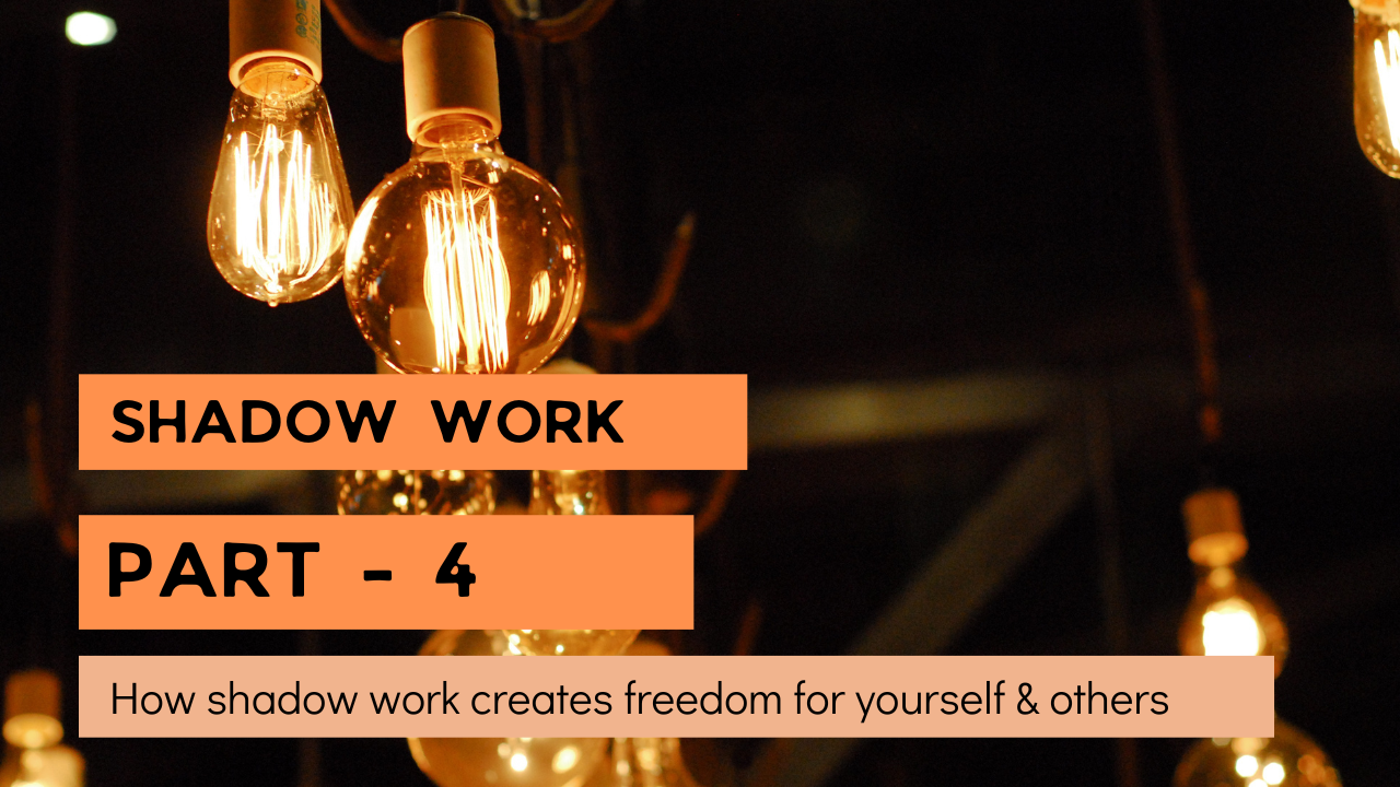 Shadow work - 4 - How shadow work creates freedom
