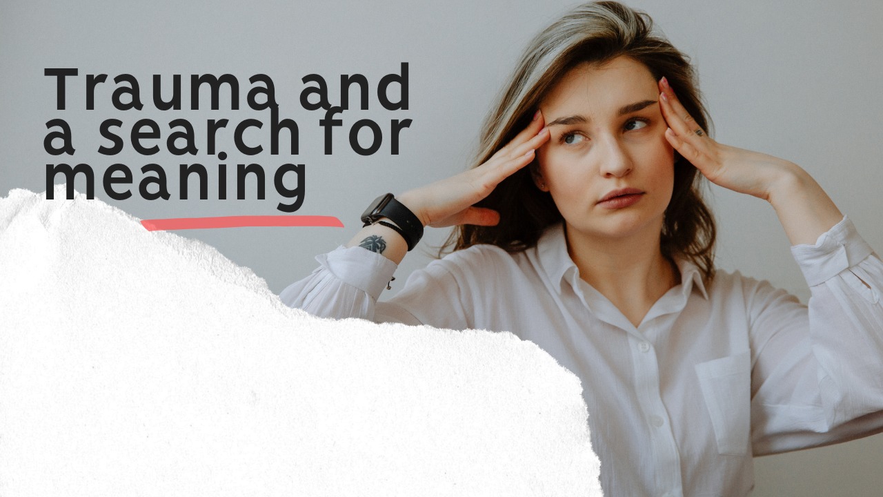 Trauma and a search for meaning