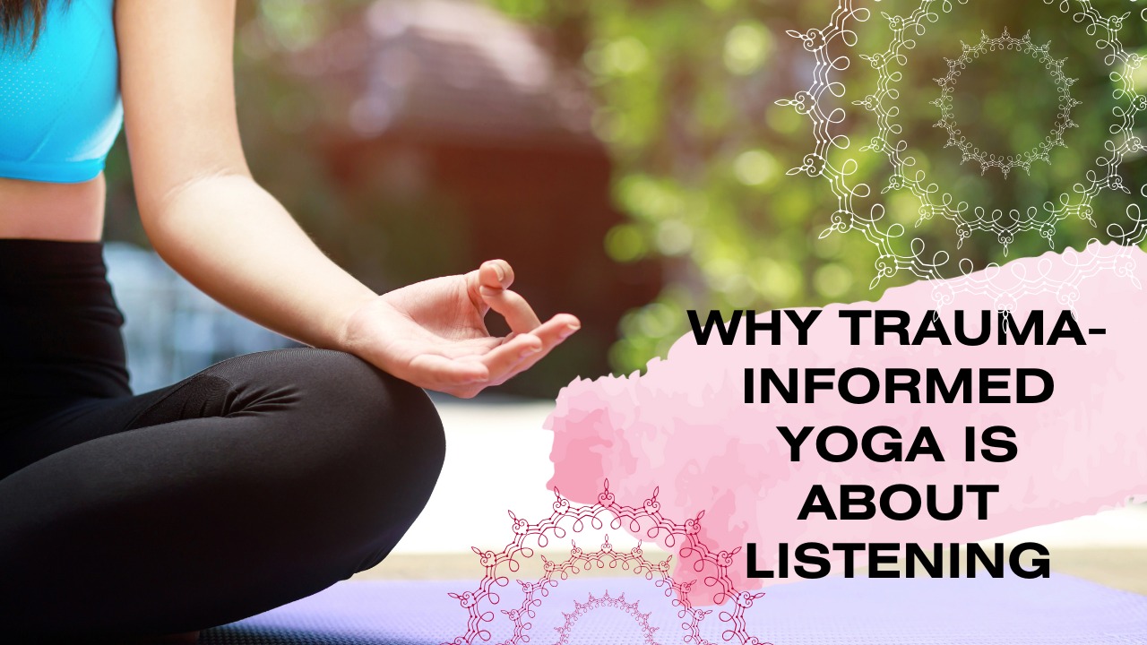 Why trauma-informed yoga is about listening