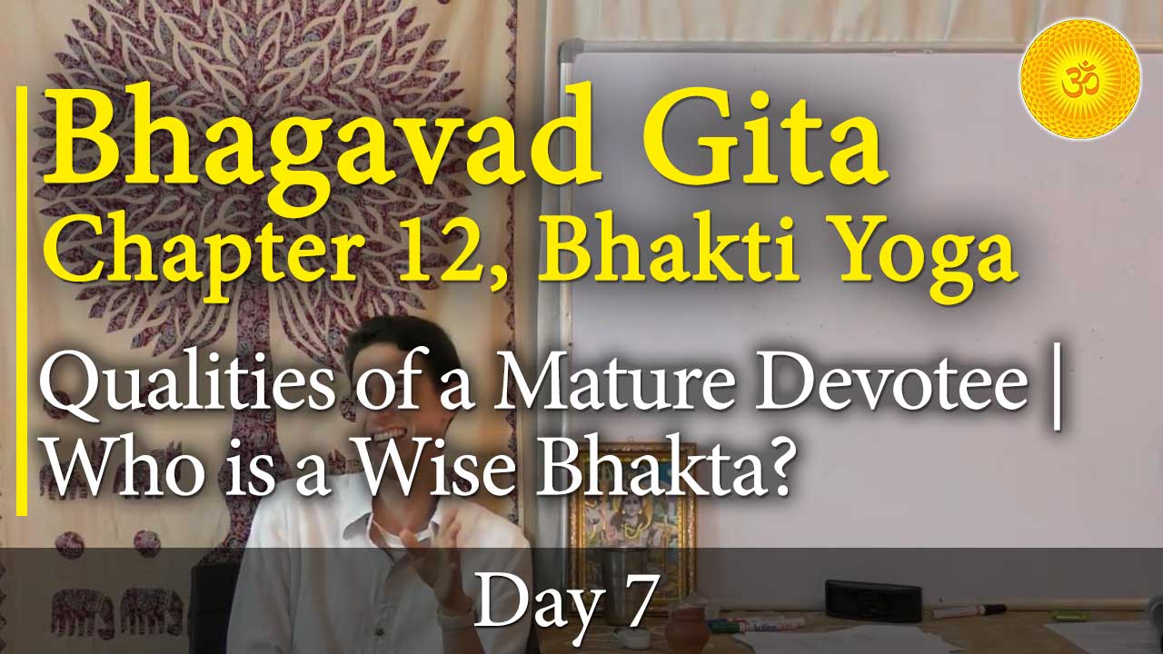 7. Bhagavad Gita, Chapter 12, Verse 13-15: Qualities of a Mature-Seasoned Devotee | Who is Wise?