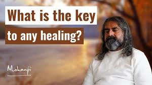 What is the key to any healing I Mohanji