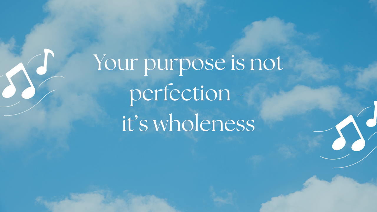 Your purpose is wholeness - not perfection