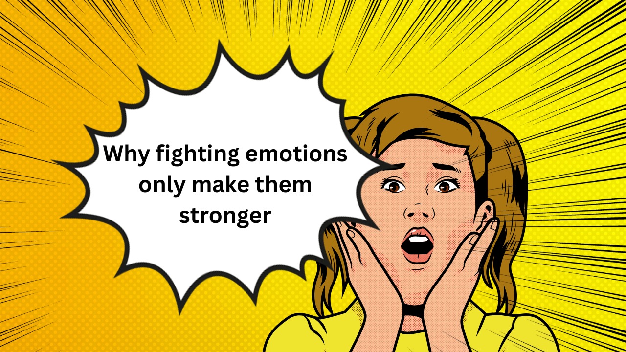 Why fighting emotions only make them stronger