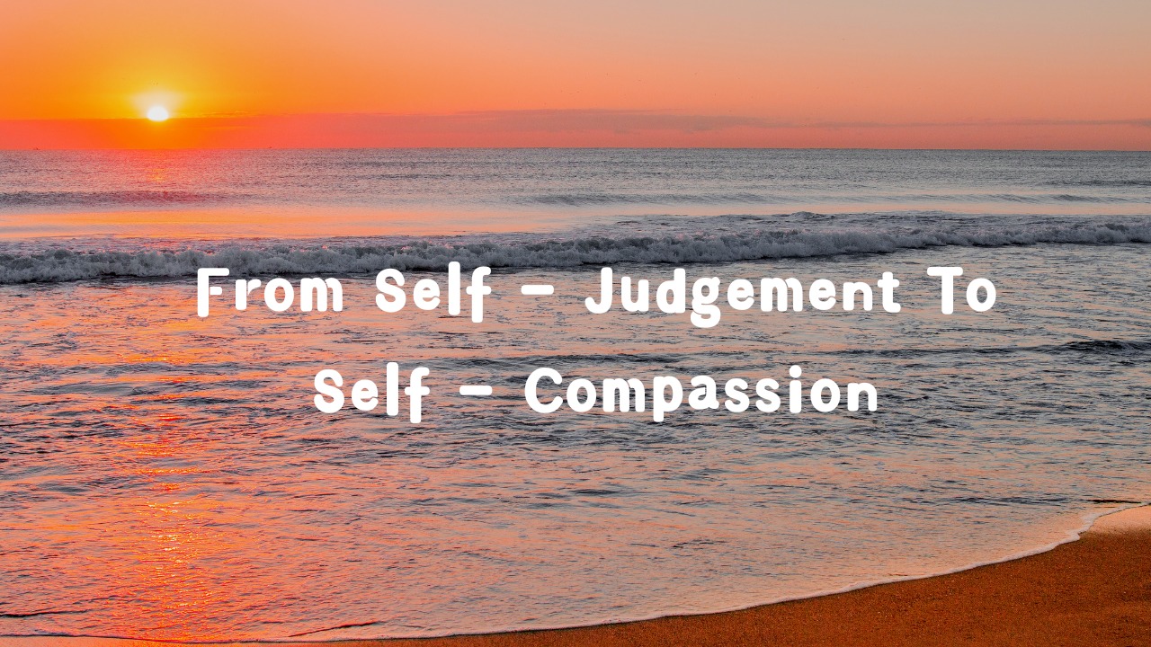 Moving from self-judgement to self-compassion