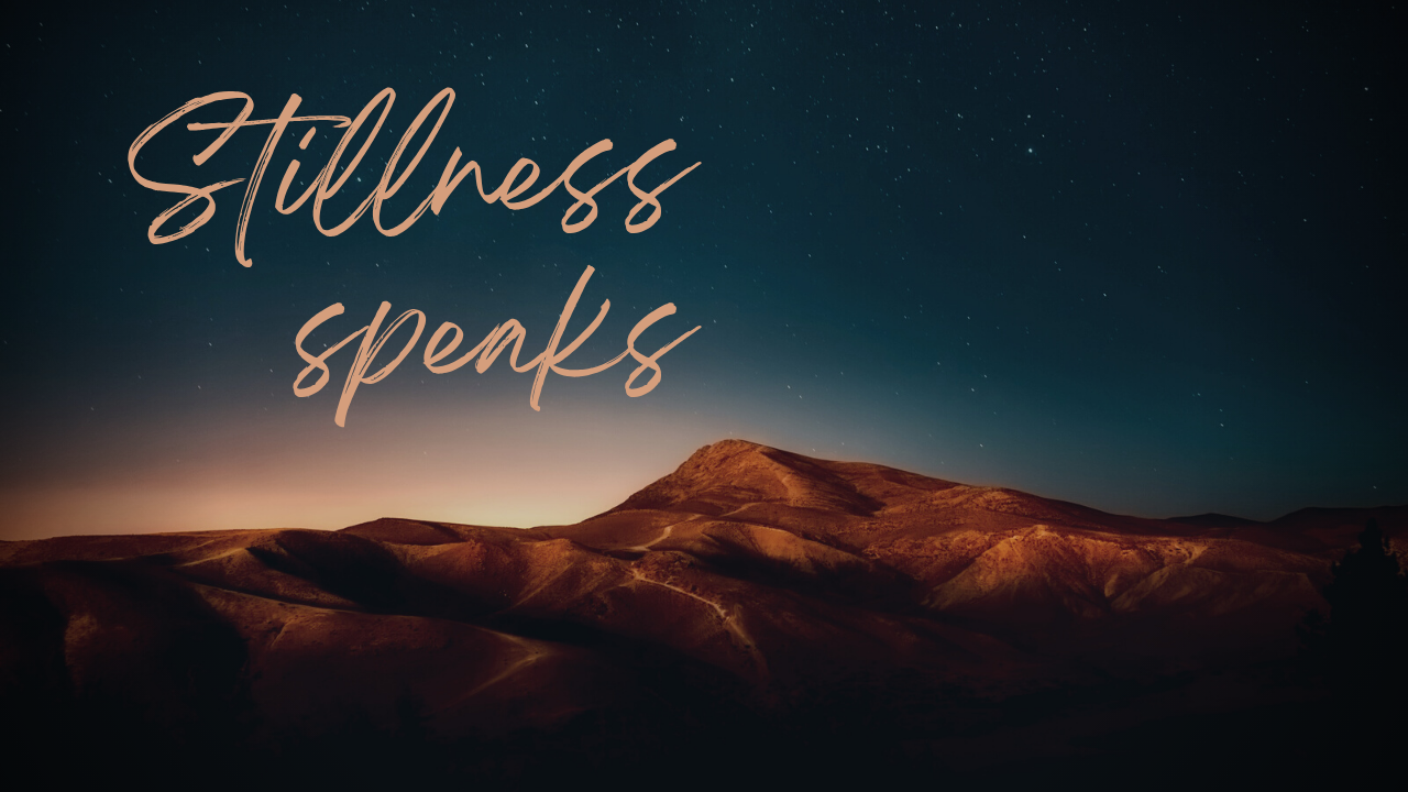 Stillness speaks...it's not about doing, it's about being