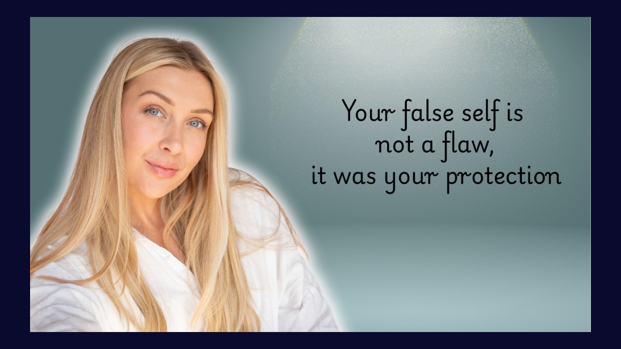 Your false self is not a flaw - it was your protection
