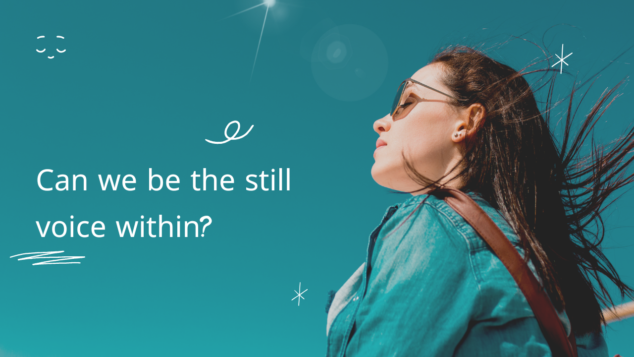 Can we be the still voice within?